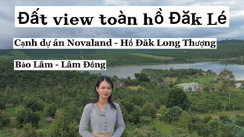 Đất view hồ Đăk Lé ngay cạnh dự án Novaland Hồ Đăk Long Thượng, Lâm Đồng