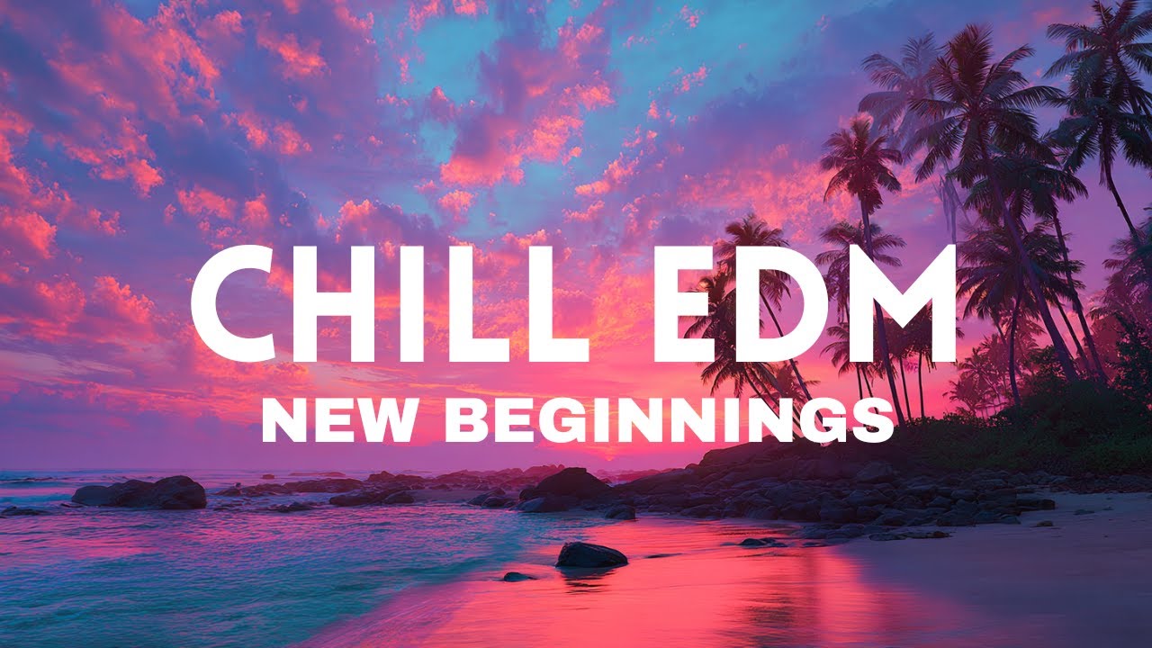 New Beginnings – Chill EDM House for Fresh Starts & Feel-Good Vibes