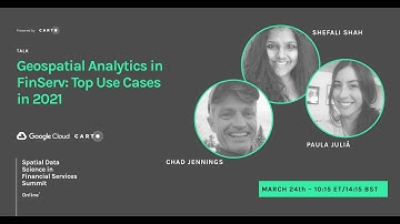 FinServ Geospatial Analytics in 2021 | Chad Jennings - Google | Shefali Shah & Paula Juliá - CARTO