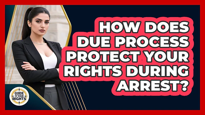 How Does Due Process Protect Your Rights During Arrest? - Guide To Your Rights
