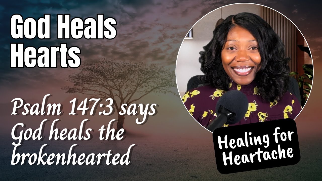 God Heals the Brokenhearted: Psalm 147:3 Explained (Finding Peace in Pain)