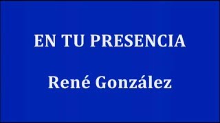 Video thumbnail of "EN TU PRESENCIA  -  René González"