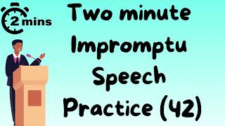 2 minute impromptu speech practice - 42