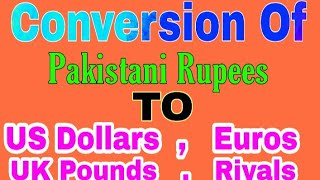 Conversion Of Pakistani Rupees to Us Dollars , UK Pounds , Euros and KSA Riyals and Vice Versa