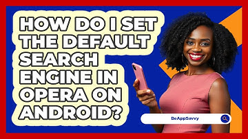 How do I set the default search engine in Opera on Android? - Be App Savvy