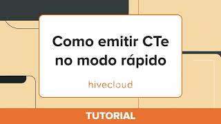 Tutorial: Como emitir CTe no modo rápido (CTe Rápido) - Hivecloud
