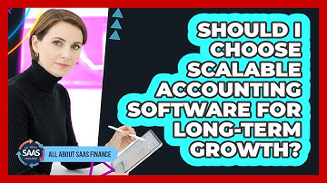 Should I Choose Scalable Accounting Software For Long-Term Growth?