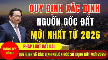 Quy Định Về Xác Định Nguồn Gốc Đất Mới Nhất Từ 2026 - Luật Đất Đai 2026