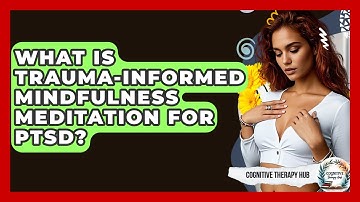 What Is Trauma-Informed Mindfulness Meditation For PTSD? - Cognitive Therapy Hub