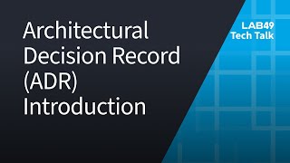 Lab49 TechTalk: Architectural Decision Record (ADR) Introduction