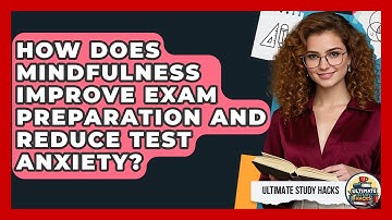 How Does Mindfulness Improve Exam Preparation And Reduce Test Anxiety? - Ultimate Study Hacks