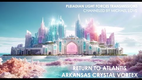 Return to Atlantis - The Arkansas Crystal Vortex | Pleiadian Light Forces Transmission
