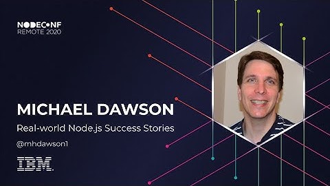 NodeConf Remote 2020 - Michael Dawson - Real-world Node.js Success Stories