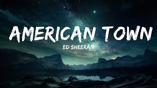 Ed Sheeran - American Town (Lyrics)  | 30 Min Lyrics