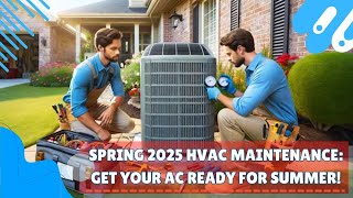 Spring 2025 HVAC Maintenance: Get Your AC Ready for Summer!