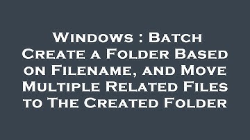 Windows : Batch Create a Folder Based on Filename, and Move Multiple Related Files to The Created Fo