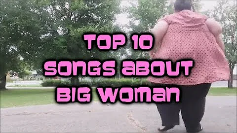 Top 10 songs about Big Woman (For Chris Rounsaville)