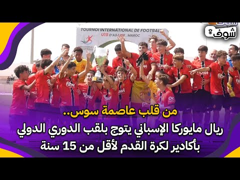 من قلب عاصمة سوس ريال مايوركا الإسباني يتوج بلقب الدوري الدولي بأكادير لكرة القدم لأقل من 15 سنة