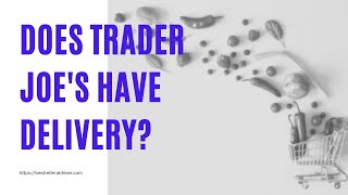 Does Trader Joe's Have Delivery? (Get Your Groceries Delivered)