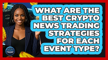 What Are The Best Crypto News Trading Strategies For Each Event Type? - Crypto Trading Strategists