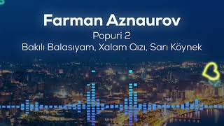 Farman Aznaurov - Popuri 2 - Bakılı Balasıyam - Xalam Qızı - Sarı Köynek Ahıska Toy Dugün Müzik