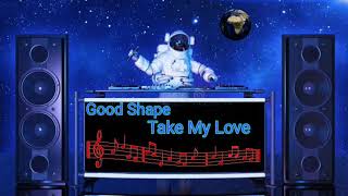 Good Shape - Take My  Love ♥ღ♥ Extended Version R.B ♥ღ♥