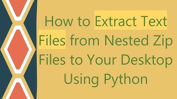 How to Extract Text Files from Nested Zip Files to Your Desktop Using Python