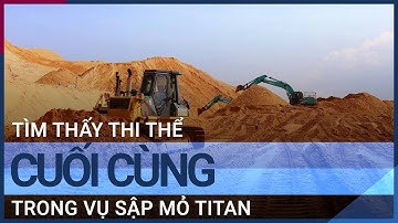 Thi thể cuối cùng trong vụ sạt lở mỏ titan ở Bình Thuận đã được tìm thấy | VTC Tin mới