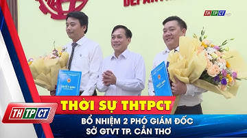 Bổ nhiệm 2 Phó giám đốc Sở GTVT TP. Cần Thơ| Cần Thơ TV