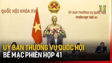 Uỷ ban Thường vụ Quốc hội Bế mạc Phiên họp 41 | Tin tức