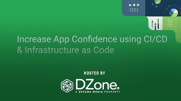 Increase App Confidence Using CI/CD and Infrastructure as Code | DZone Webinar by CircleCI