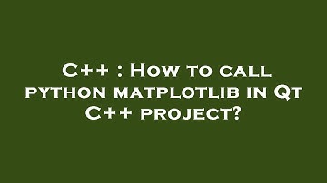 C++ : How to call python matplotlib in Qt C++ project?