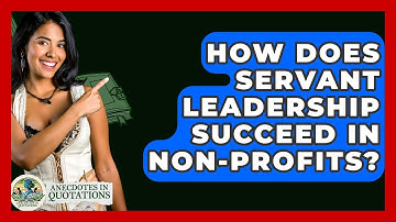How Does Servant Leadership Succeed In Non-profits? - Anecdotes in Quotation