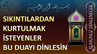 SIKINTILARDAN KURTULMAK İSTEYENLER BU DUAYI DİNLESİN