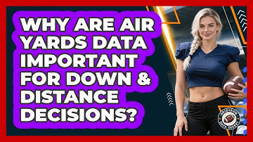 Why Are Air Yards Data Important For Down & Distance Decisions? - Gridiron Data Digest