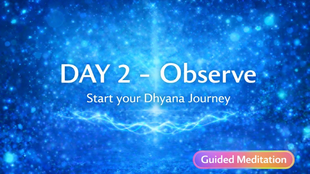 DAY 2 - Observe *Start your Dhyana Journey with Guided Meditation* Must do 