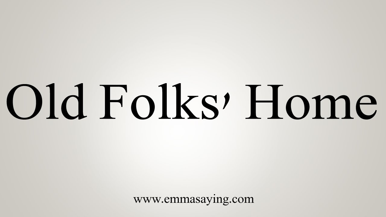 How To Say Old Folks Home Youtube