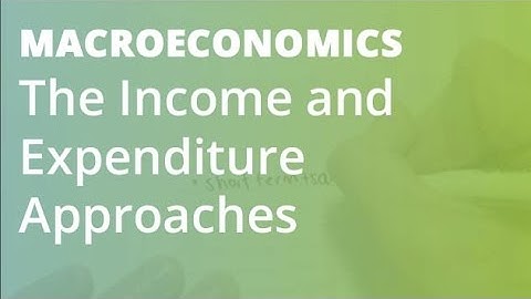 The Income and Expenditure Approaches | Macroeconomics