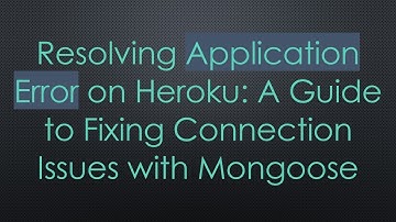 Resolving Application Error on Heroku: A Guide to Fixing Connection Issues with Mongoose