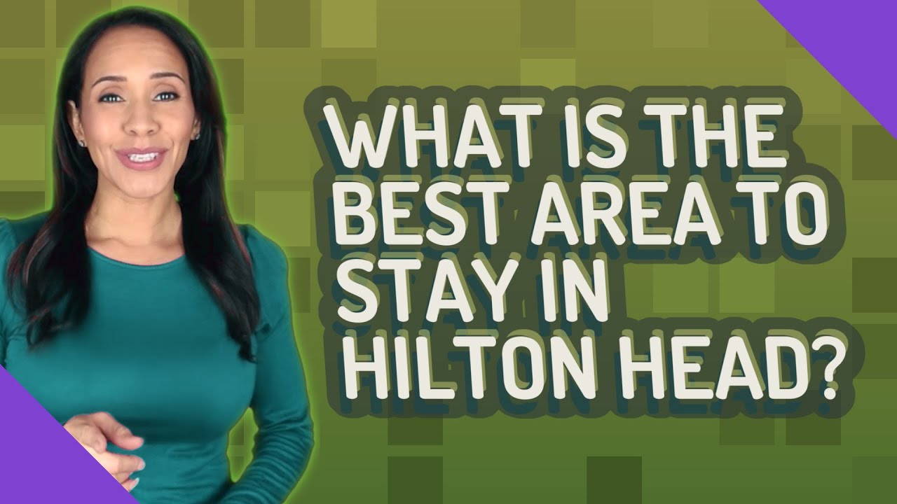 What is the best area to stay in Hilton Head?
