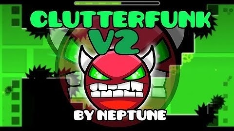 Clutterfunk V2 by Neptune (Geometrey Dash) (demon) (2.0)