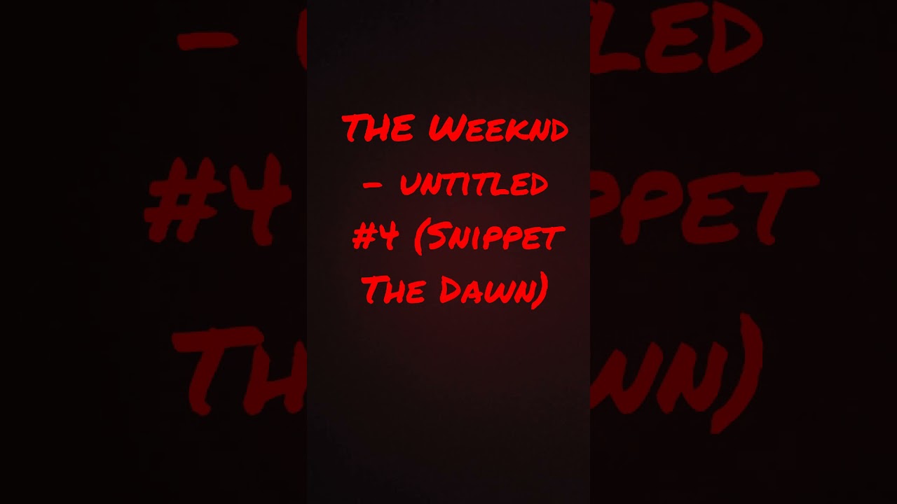 The Weeknd - untitled #4 (Snippet The Dawn) [I DONT OWN THIS MUSIC]