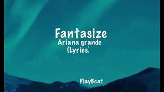 Fantasize - Ariana grande (lyrics)                                    #arianagrande #fantasize