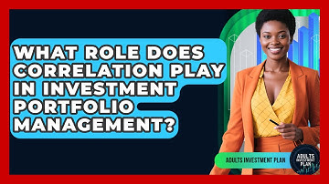 What Role Does Correlation Play In Investment Portfolio Management? - Adults Investment Plan