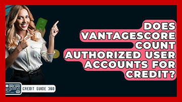 Does VantageScore Count Authorized User Accounts For Credit? - CreditGuide360.com