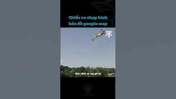 Chiếc xe chụp hình bản đồ google map | KLTK