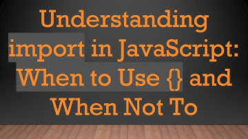Understanding import in JavaScript: When to Use {} and When Not To