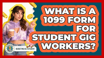 What Is A 1099 Form For Student Gig Workers? - Budgeting as a Student