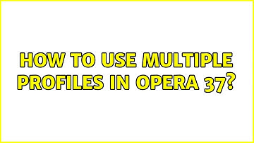 How to use multiple profiles in Opera 37?