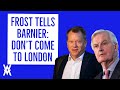 Frost Tells Barnier: Don't Come To London